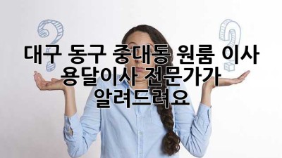 대구 동구 중대동 원룸 이사? 용달이사 전문가가 알려드려요!