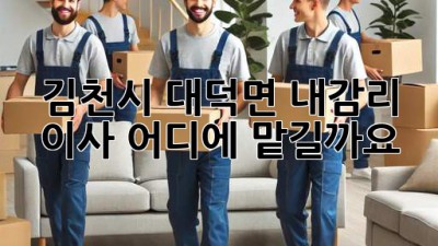 김천시 대덕면 내감리 이사, 어디에 맡길까요?